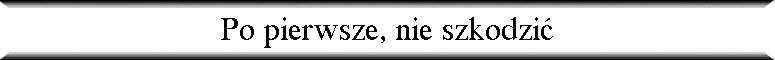 Po pierwsze, nie szkodzi�
