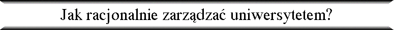 Jak racjonalnie zarz�dza� uniwersytetem?