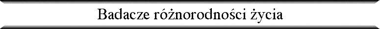 Badacze r�norodno�ci �ycia