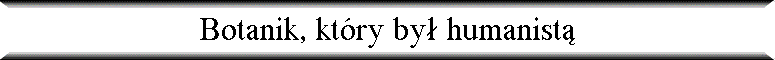 Botanik, kt�ry by� humanist�