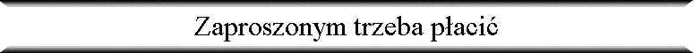 Zaproszonym trzeba p�aci�
