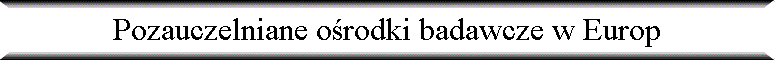 Pozauczelniane o�rodki badawcze w Europ