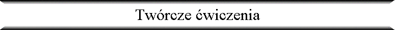 Tw�rcze �wiczenia