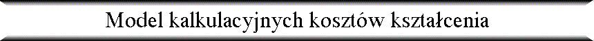 Model kalkulacyjnych koszt�w kszta�cenia