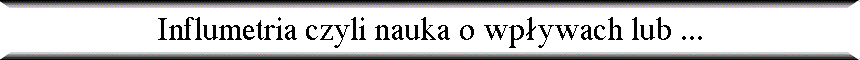 Influmetria czyli nauka o wp�ywach lub ...