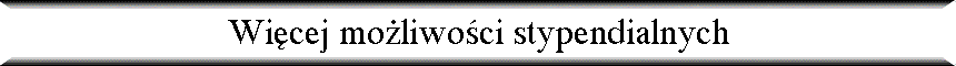 Wi�cej mo�liwo�ci stypendialnych