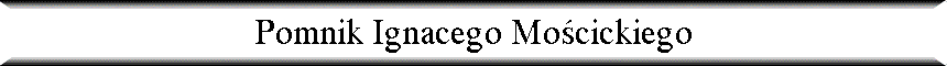 Pomnik Ignacego Mo�cickiego