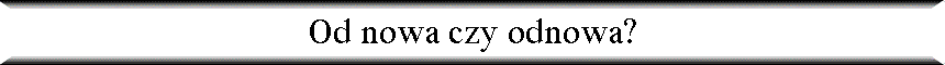 Od nowa czy odnowa?