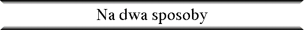 Na dwa sposoby