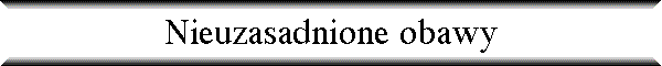 Nieuzasadnione obawy