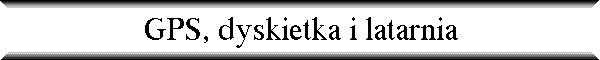GPS, dyskietka i latarnia