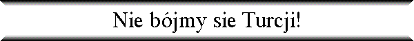 Nie b�jmy sie Turcji!