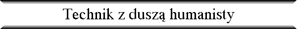 Technik z dusz� humanisty