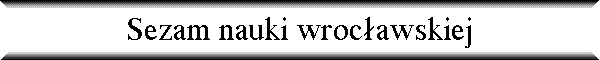 Sezam nauki wroc�awskiej