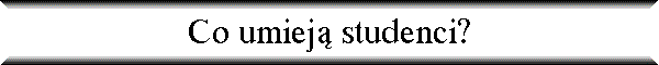 Co umiej� studenci?