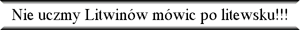 Nie uczmy Litwin�w m�wic po litewsku!!!