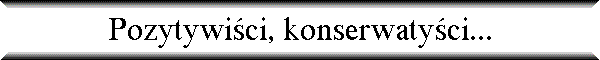 Pozytywi�ci, konserwaty�ci...