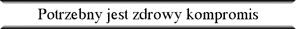 Potrzebny jest zdrowy kompromis