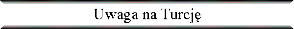 Uwaga na Turcj�
