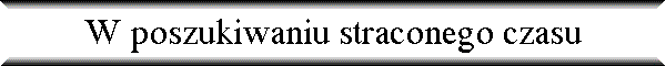 W poszukiwaniu straconego czasu