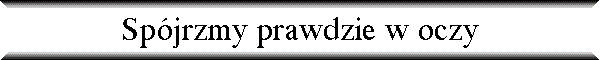 Sp�jrzmy prawdzie w oczy